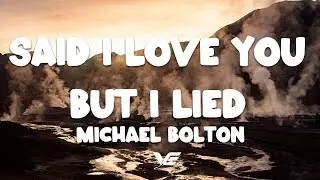 Michael Bolton - Said I Loved You...But I Lied (Lyrics)