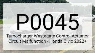 DTC P0045: Turbocharger Wastegate Control Actuator Circuit Malfunction - Honda Civic 2022+