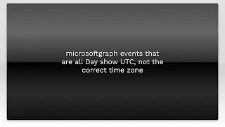 microsoftgraph events that are all Day show UTC, not the correct time zone