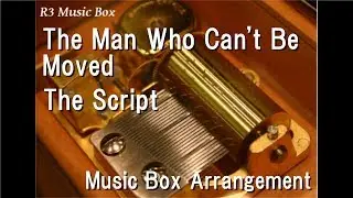 The Man Who Can't Be Moved/The Script [Music Box]