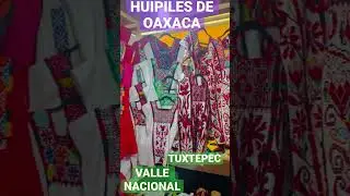 HUIPILES DE OAXACA. USILA TUXTEPEC Y VALLE NACIONAL 🤩🎉🤩