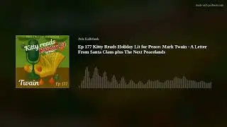 Ep 177 Kitty Reads Holiday Lit for Peace: Mark Twain - A Letter From Santa Claus plus The Next Peace
