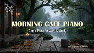 ☕ Morning Caf&eacute; Piano &ndash; Gentle Piano for Work & Study | Relaxing Horizon Official