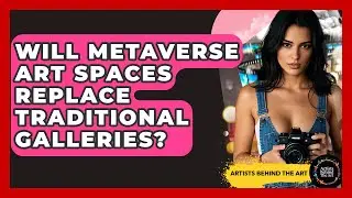 Will Metaverse Art Spaces Replace Traditional Galleries? - Artists Behind the Art