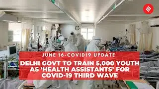 Covid19 Update: Delhi govt to train 5,000 youth as &lsquo;Health Assistants&rsquo; for Covid-19 third wave