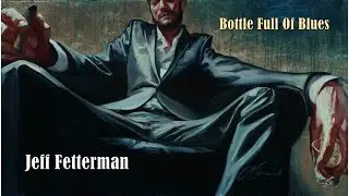 Jeff Fetterman &mdash; Bottle Full Of Blues