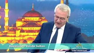 Vakıf Medeniyeti - Bezmi Alem Valide Sultan