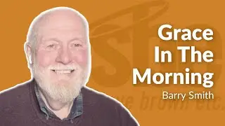 Barry Smith | Grace In The Morning | Steve Brown, Etc.
