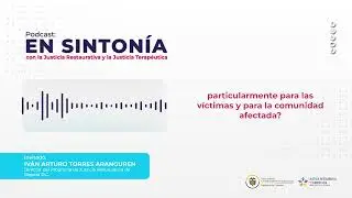 #Podcast En Sintonía | Episodio 4 ¿Cómo se puede implementar la Justicia Restaurativa y Terapéutica?