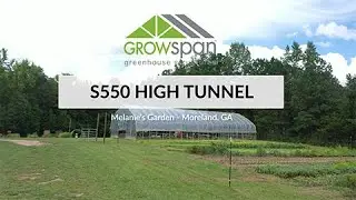 Melanie&rsquo;s Garden &ndash; Moreland, GA &ndash; GrowSpan Series 550 High Tunnel Greenhouse