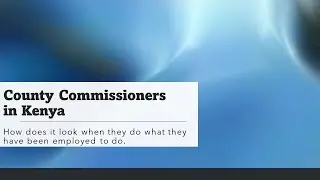 County Commissioners in Kenya: How does it look when they do what they have been employed to do.