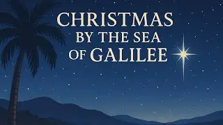 Christmas by the Sea of Galilee &ndash; Songs of the Saints: The Dawn of Christmas [Official Lyric Video]