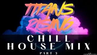 Chill Electronic House Music for Focus, Study & Background | TITANS RISING &ndash; Part 3
