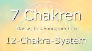 Die 7 Chakren - das klassische Fundament im 12-Chakra-System