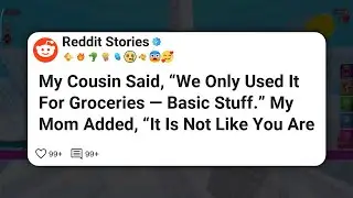 My Cousin Said, &ldquo;We Only Used It For Groceries &mdash; Basic Stuff.&rdquo; My Mom Added, &ldquo;It Is Not #reddit 