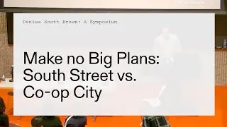 Denise Scott Brown Symposium (3 of 3): Make no Big Plans: South Street vs. Co-Op City