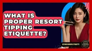 What Is Proper Resort Tipping Etiquette? - Beyond Borders Etiquette