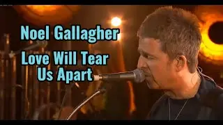 Noel Gallagher,Love Will Tear Us Apart