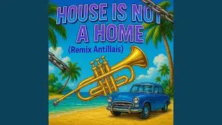 HOUSE IS NOT A HOME (Remix Antillais)