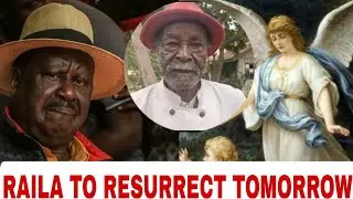 UNBELIEVABLE!RAILA WILL RESURRECT TOMORROW BEFORE 10.am~ANGEL OF GODS SPEAKS THROUGH MZEE MIKE TODAY