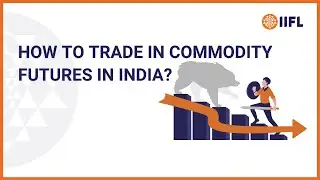 How To Trade In Commodity Futures in India? | IIFL Securities