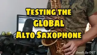 Testing the Global Alto saxophone, a China (Chinese) made Saxophone
