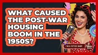 What Caused the Post-War Housing Boom in the 1950s?