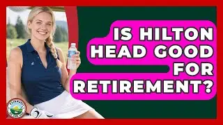 Is Hilton Head Good For Retirement? - Fairways of the USA