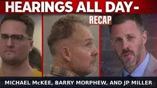 Recapping 3 Big Hearings: Michael McKee, JP Miller, & Barry Morphew