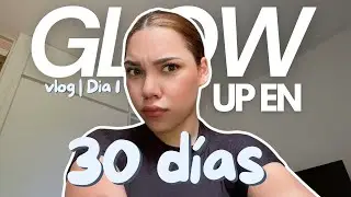 COMO tener un GLOW UP en 30 días | Día 1