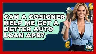Can A Cosigner Help Me Get A Better Auto Loan APR? - Ask Your Bank Teller