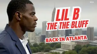 LIL B FROM THE BLUFF.  BACK IN ATLANTA.