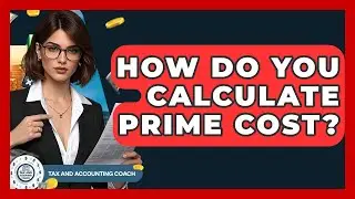 How Do You Calculate Prime Cost? - Tax and Accounting Coach