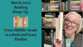 March 2025 Reading Wrap Up | From Middle Grade to Dark and Scary Thriller