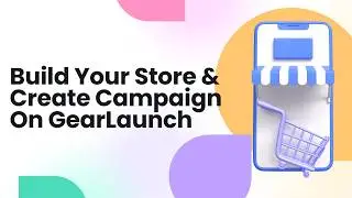 Module 8: Build your store & Create campaign on GearLaunch platform