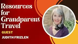Resources for Grandparent Travel with Judith Frizlen Podcast Audio