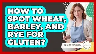 How To Spot Wheat, Barley, And Rye For Gluten?