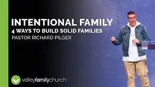 Intentional Family: 4 Ways To Build Solid Families | Pastor Richard Pilger