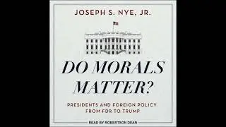 Do Morals Matter?: Presidents and Foreign Policy from FDR to Trump - Joseph S. Nye