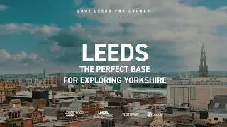 Leeds: The Perfect Base for Exploring Yorkshire