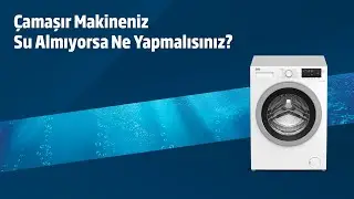 Beko Çamaşır Makinesi ⎜ Makineniz Su Almıyorsa Ne Yapmalısınız?