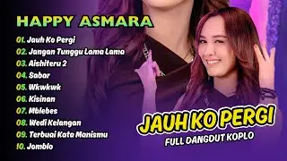 HAPPY ASMARA - JAUH KO PERGI - JANGAN TUNGGU LAMA LAMA - AISHITERU 2  || FULL DANGDUT KOPLO 2026