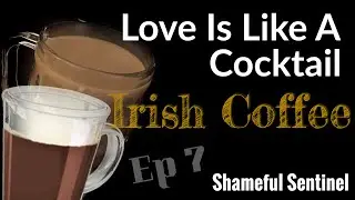 Shameful Sentinel &bull; Episode 7: Irish Coffee &bull; Love Is Like A Cocktail
