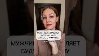 Мужчина заставляет будущую жену взять его фамилию.