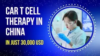 CAR T Cell Therapy in China for Just $30,000 | Contact +86 182 1759 2149
