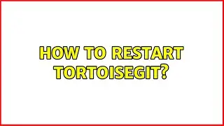 How to restart TortoiseGit? (2 Solutions!!)