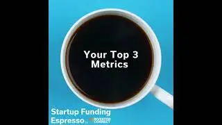 Startup Funding Espresso -- Your Top 3 Metrics