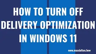 How to Turn Off Delivery Optimization in Windows 11