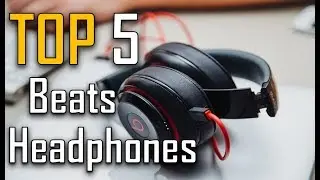 Best Beats Headphones | Top 5 Beats Headphones in 2018 Our Personal Rank Headphones