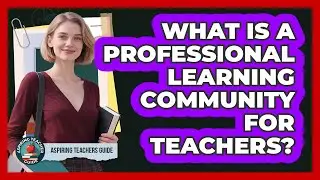 What Is A Professional Learning Community For Teachers? - Aspiring Teacher Guide